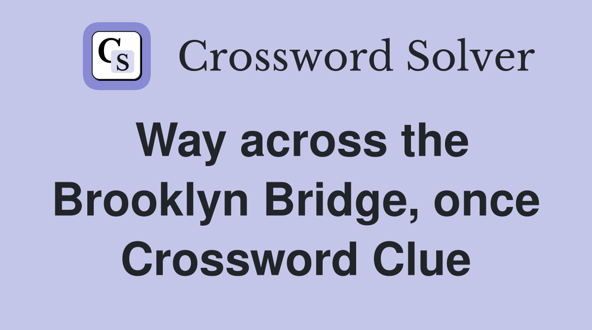 Way across the Brooklyn Bridge, once Crossword Clue Answers